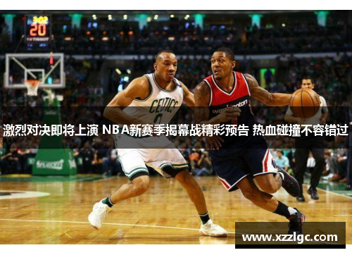 激烈对决即将上演 NBA新赛季揭幕战精彩预告 热血碰撞不容错过